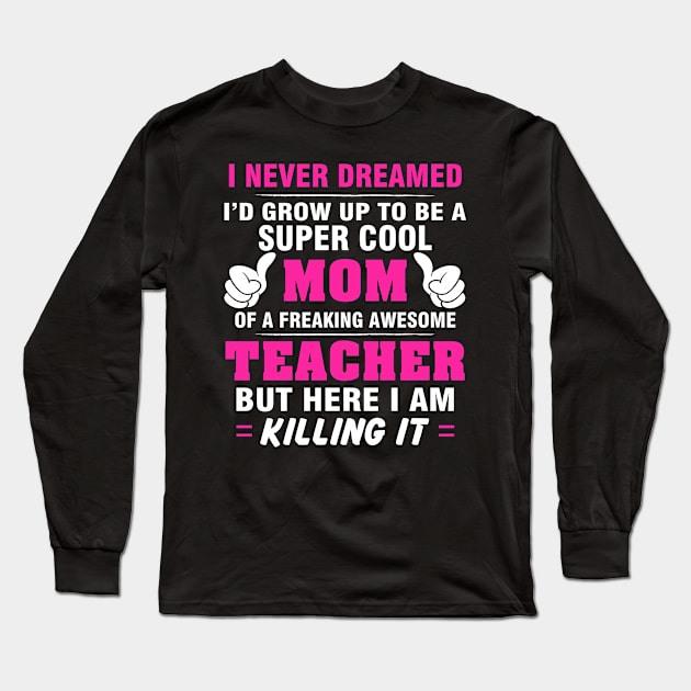 TEACHER Mom  – Super Cool Mom Of Freaking Awesome TEACHER Long Sleeve T-Shirt by rhettreginald